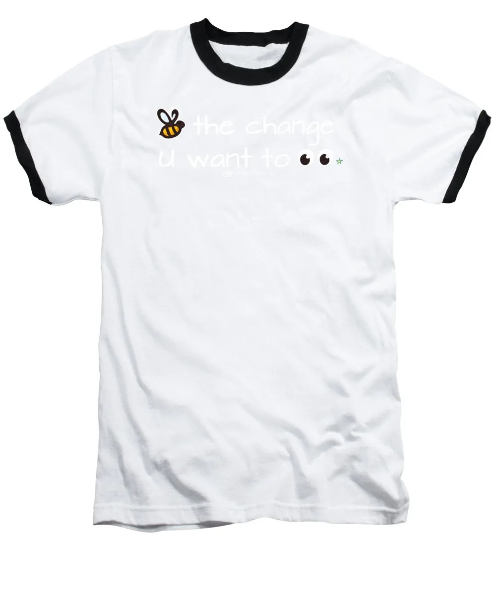 Be The Change You Want To See - Baseball T-Shirt