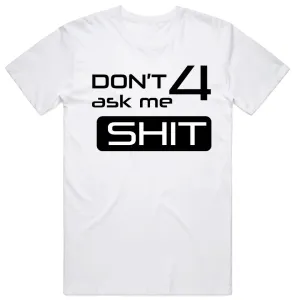 don't ask me 4 shit T-shirt