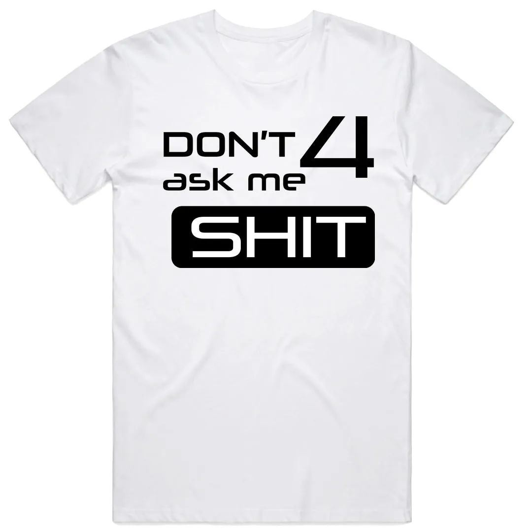 don't ask me 4 shit T-shirt
