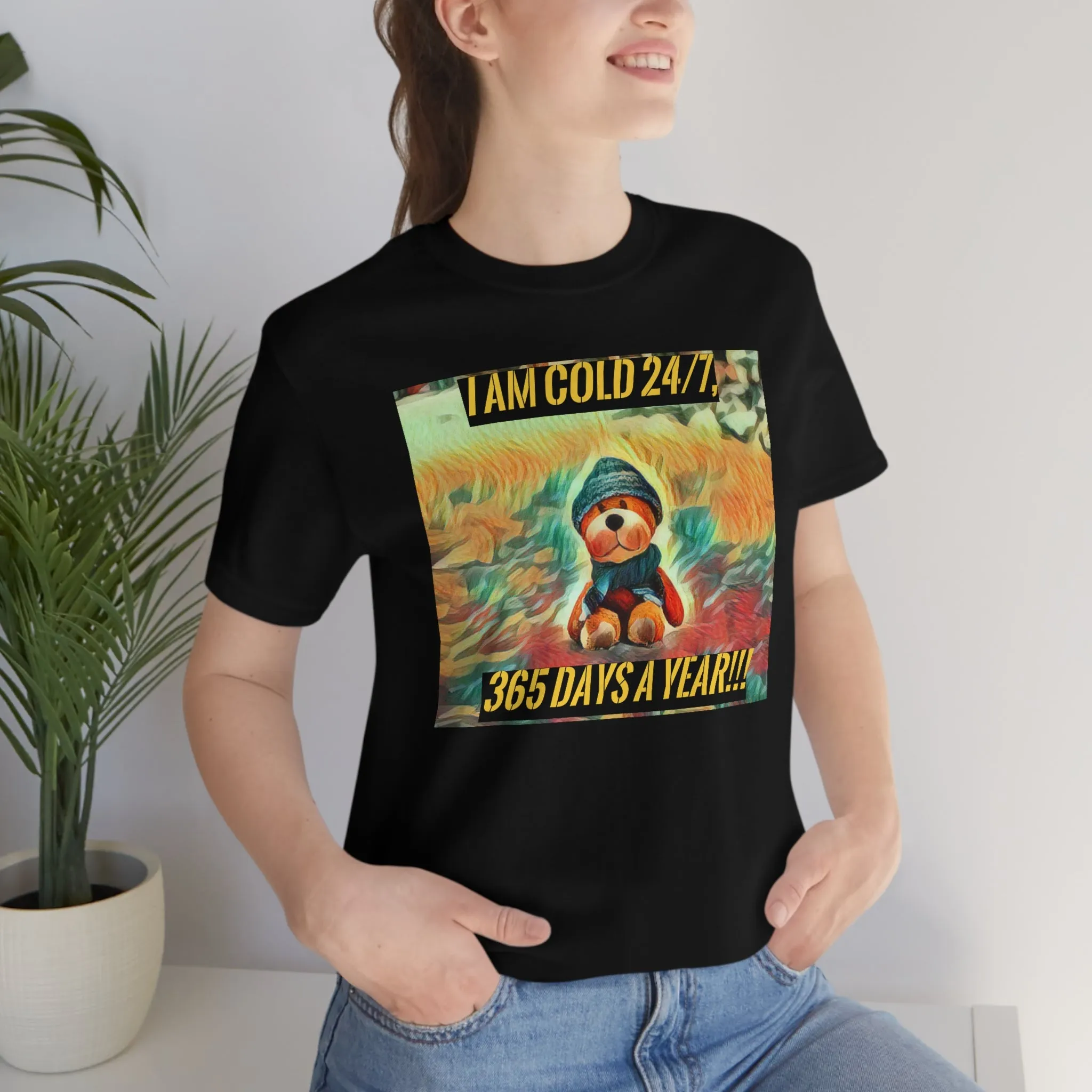 I Am Cold 24/7, 365 Days A Year!!! 2 Short Sleeve Tee