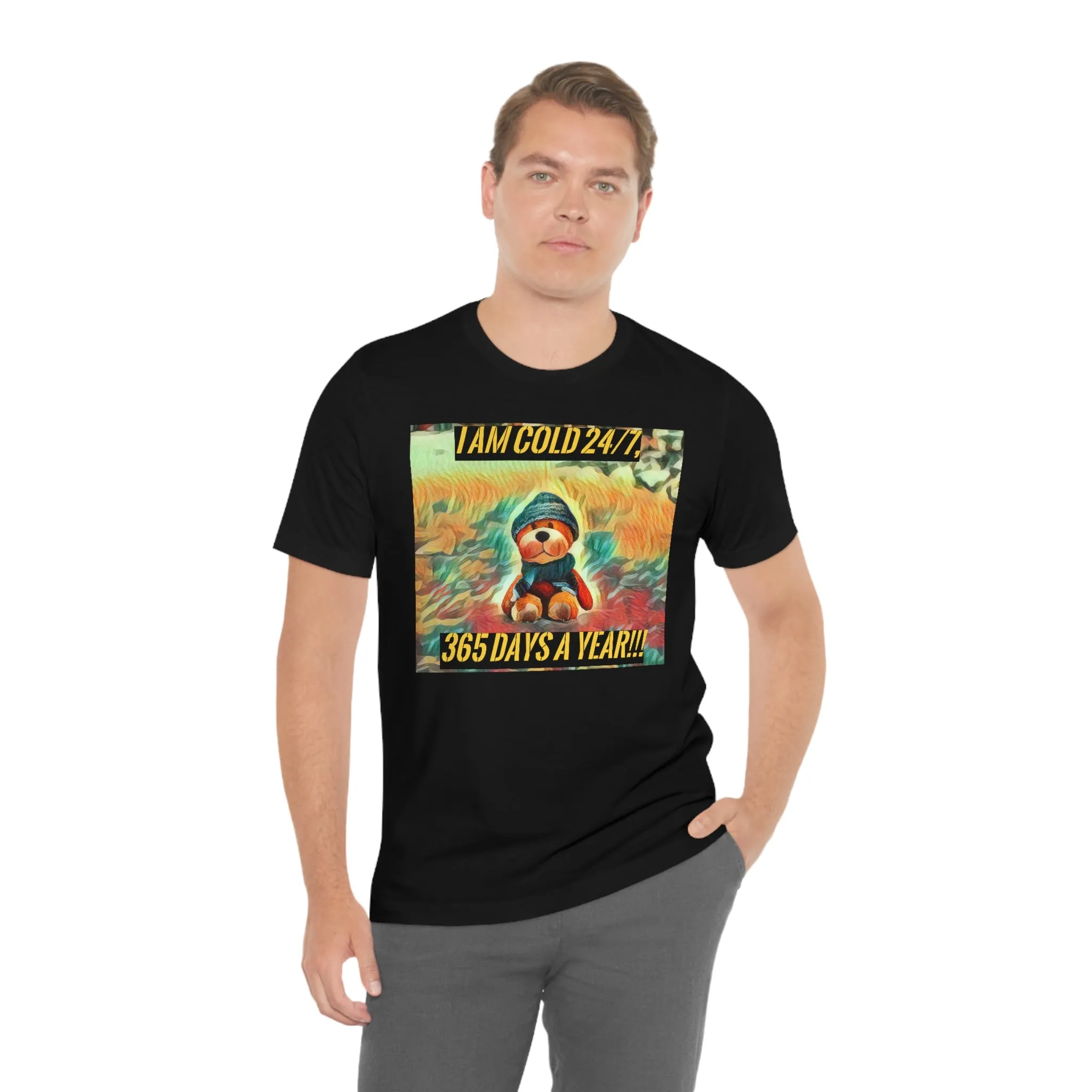 I Am Cold 24/7, 365 Days A Year!!! 2 Short Sleeve Tee