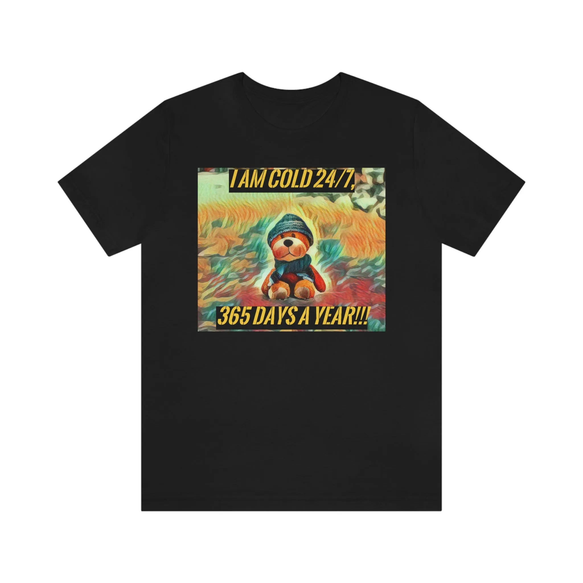 I Am Cold 24/7, 365 Days A Year!!! 2 Short Sleeve Tee