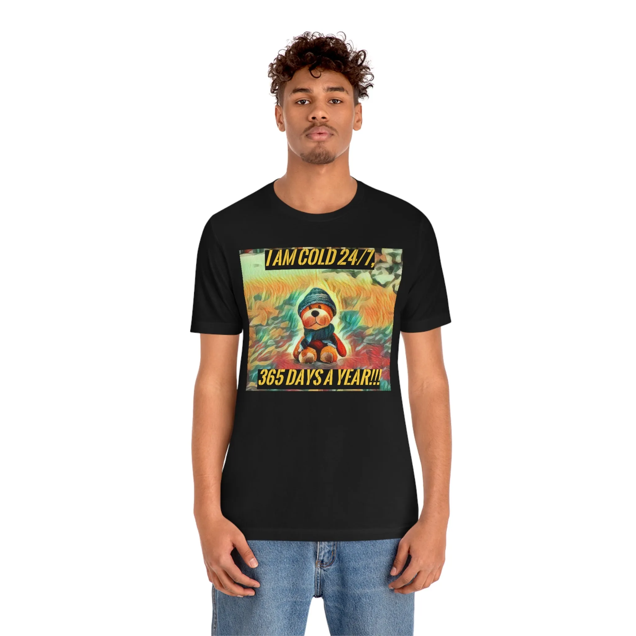 I Am Cold 24/7, 365 Days A Year!!! 2 Short Sleeve Tee
