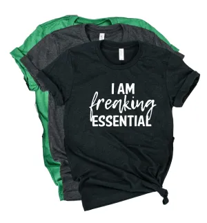 I Am Freaking Essential Shirt | Unisex Crew
