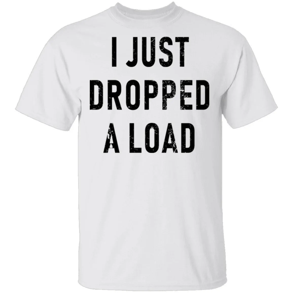 I Just Dropped A Load T-Shirt