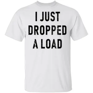 I Just Dropped A Load T-Shirt