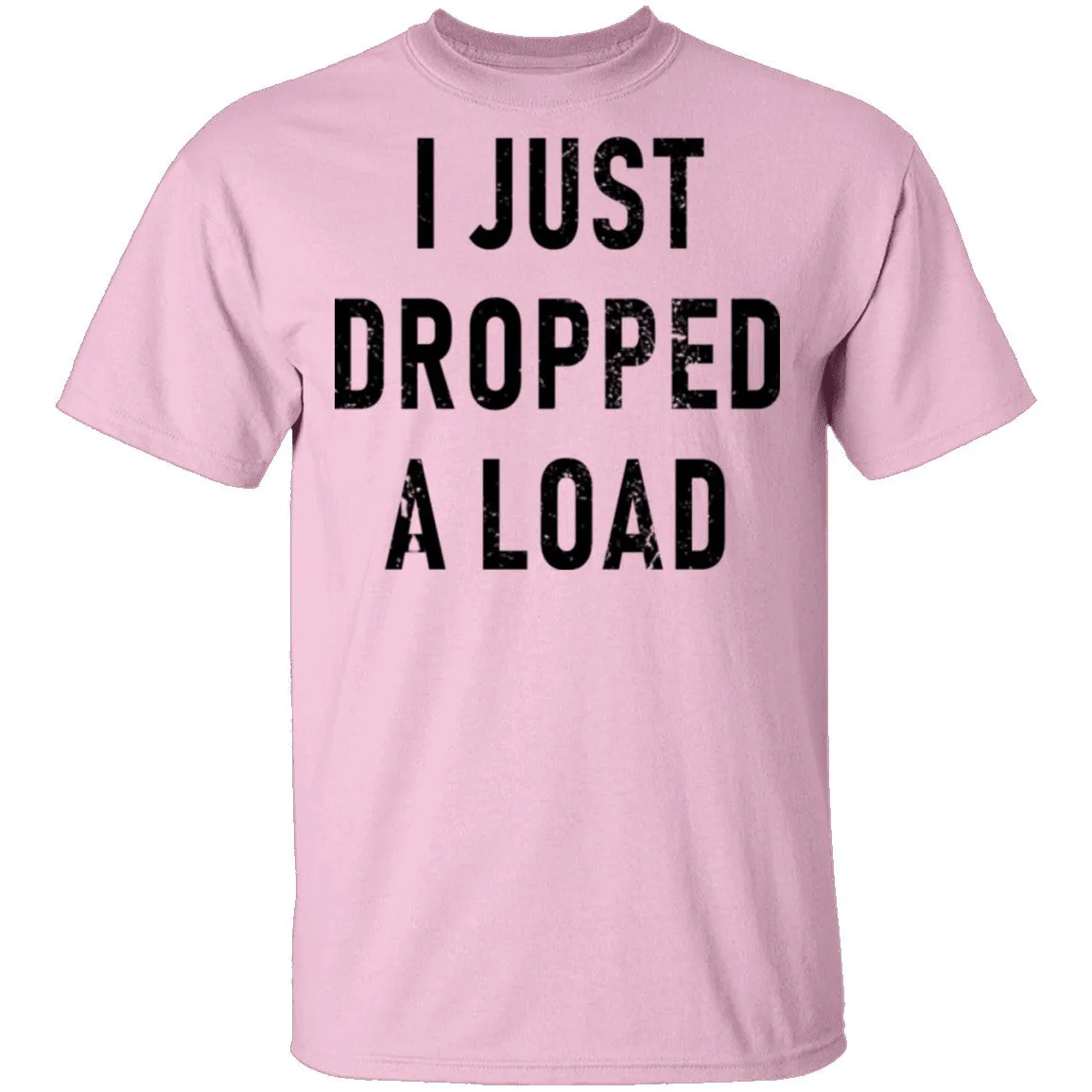 I Just Dropped A Load T-Shirt