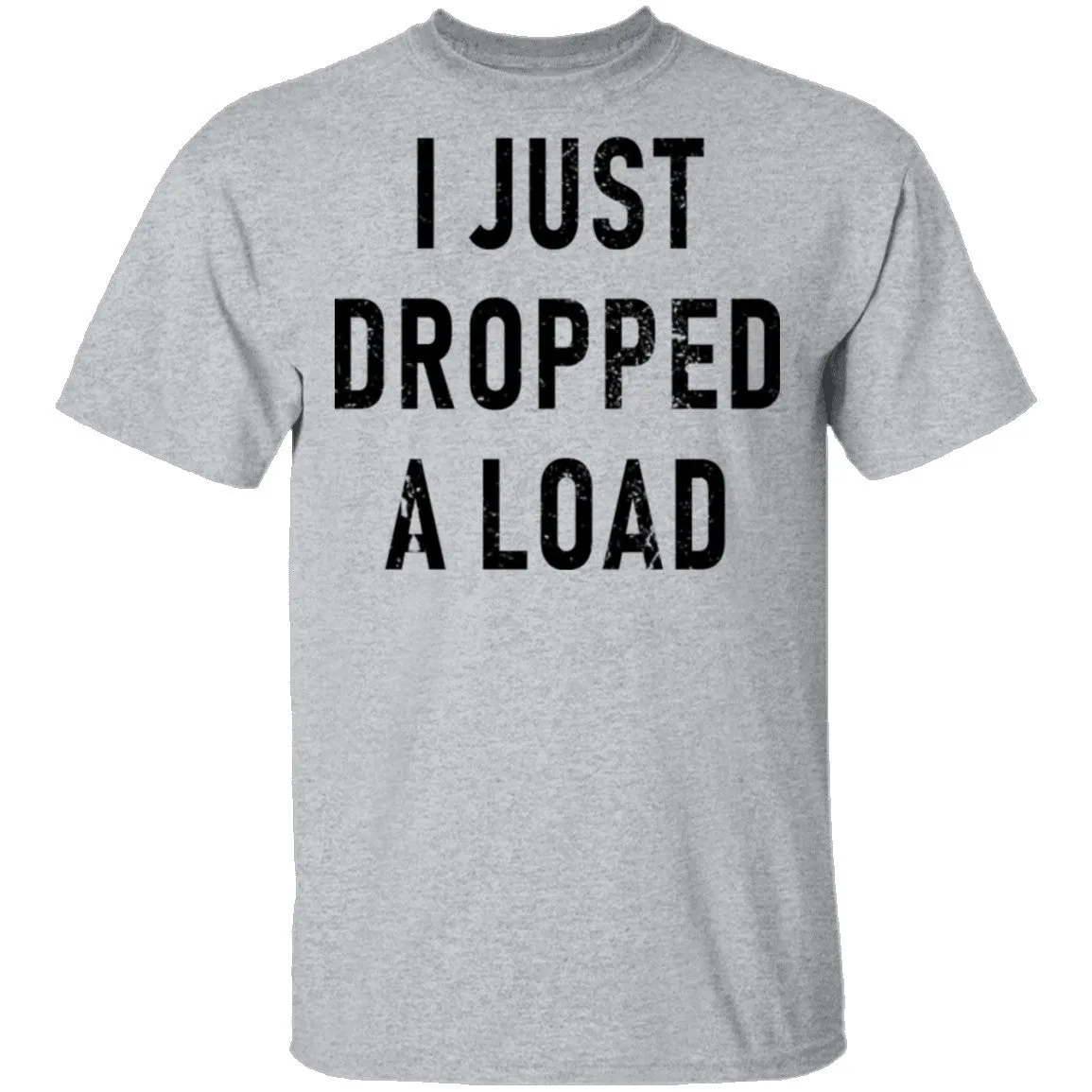I Just Dropped A Load T-Shirt