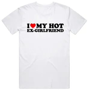 I Love My Hot Ex-Girlfriend T-Shirt