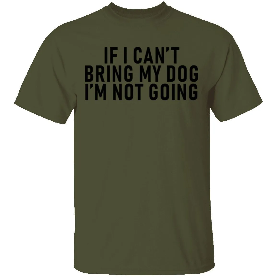 If I Can't Bring My Dog I'm Not Going T-Shirt