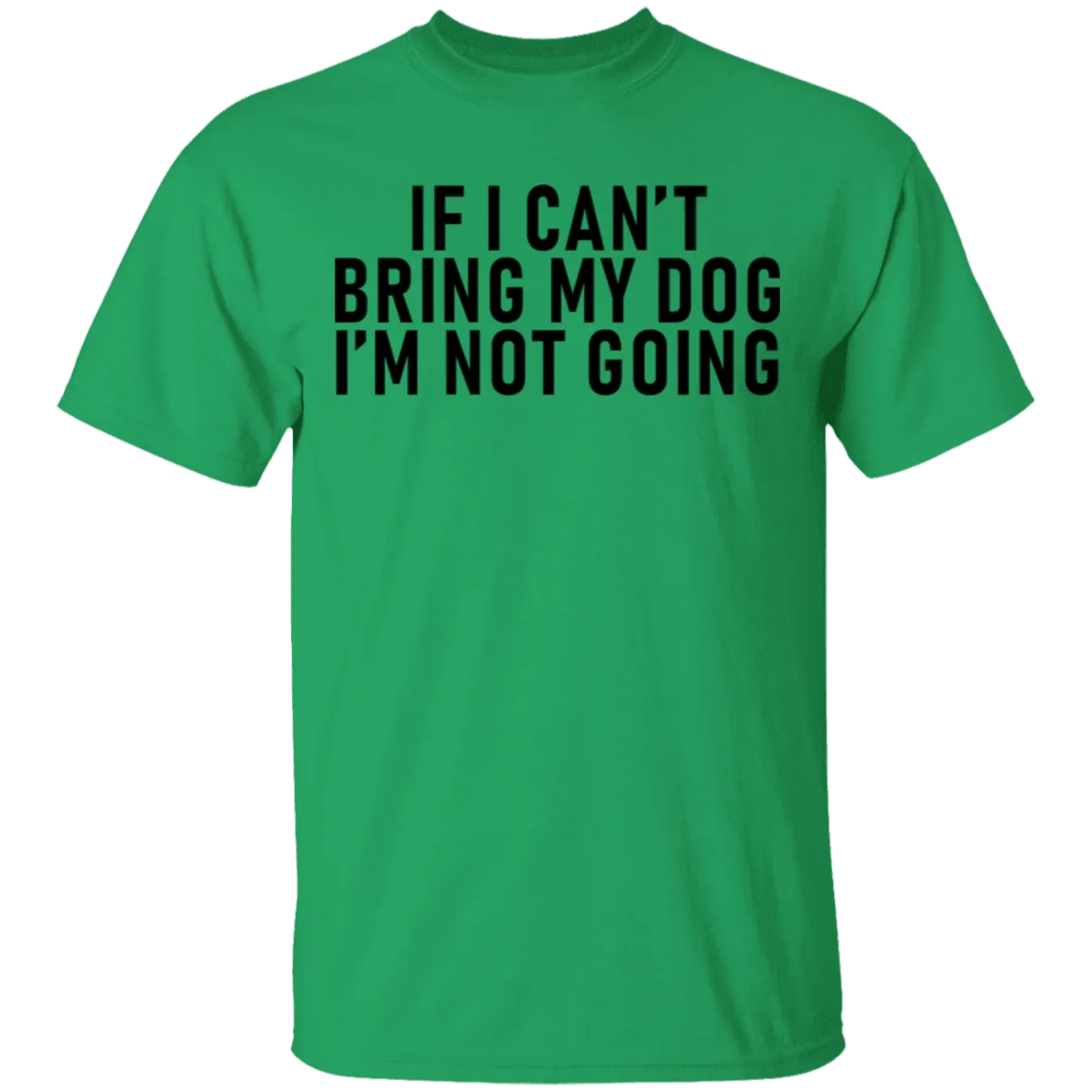 If I Can't Bring My Dog I'm Not Going T-Shirt
