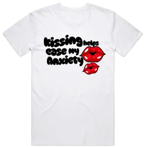 Kissing helps eases my Anxiety T-Shirt