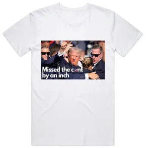 Missed the C*nt By an Inch Trump T-Shirt