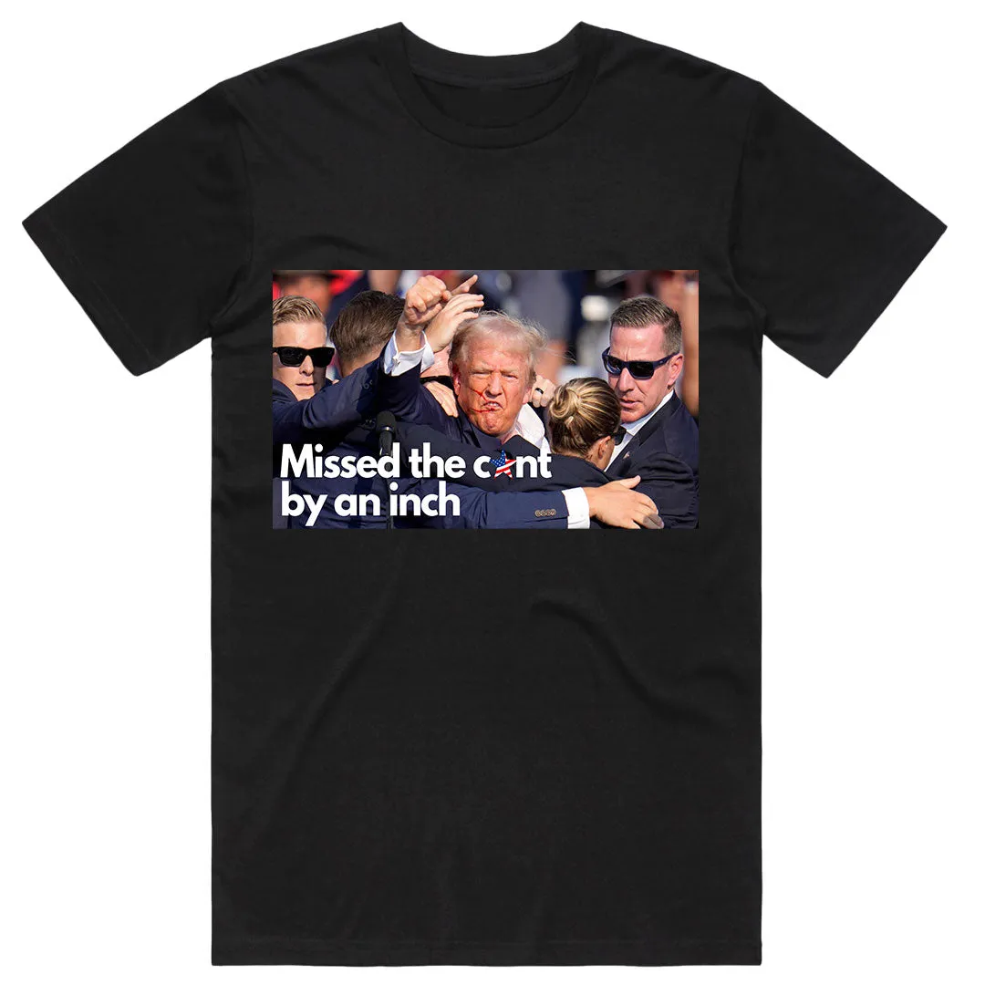 Missed the C*nt By an Inch Trump T-Shirt