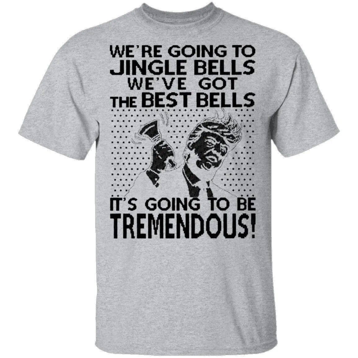 We're Going To Jingle Bells We've Got The Best Bells It's Going To Be Tremendous T-Shirt
