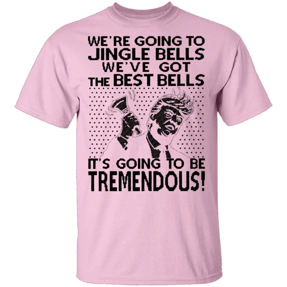 We're Going To Jingle Bells We've Got The Best Bells It's Going To Be Tremendous T-Shirt