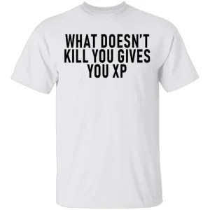 What Doesn't Kill You Gives You XP T-Shirt
