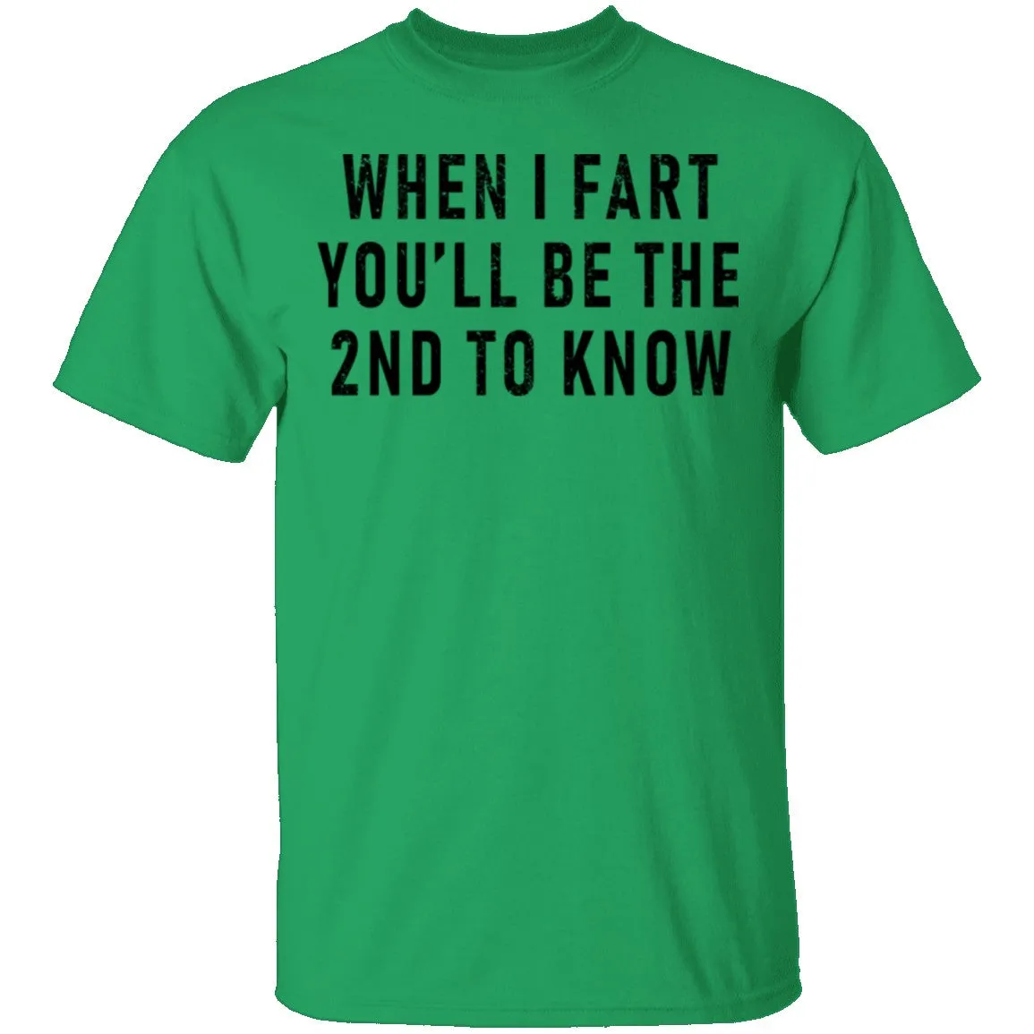 When I Fart You'll Be The Second To Know T-Shirt