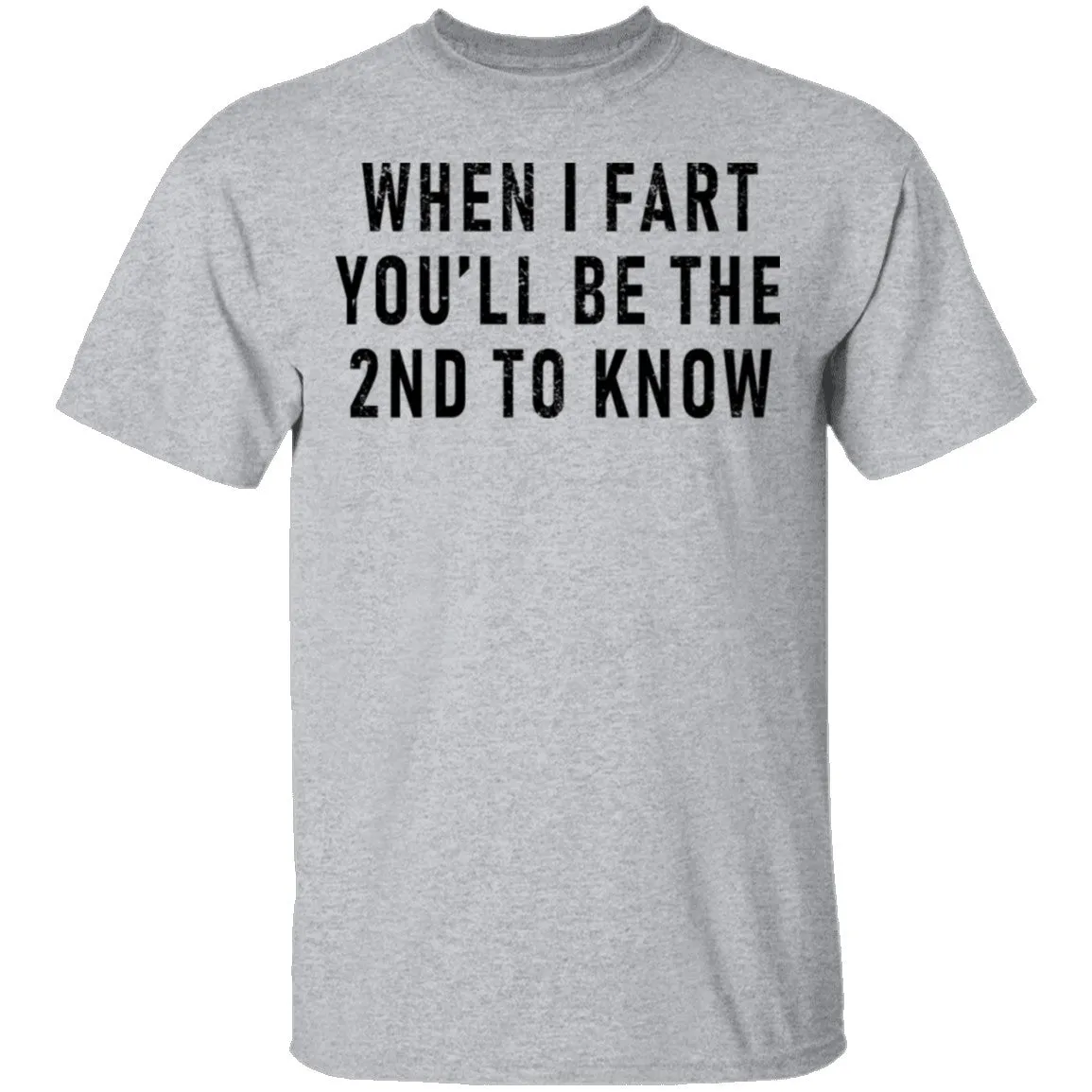 When I Fart You'll Be The Second To Know T-Shirt