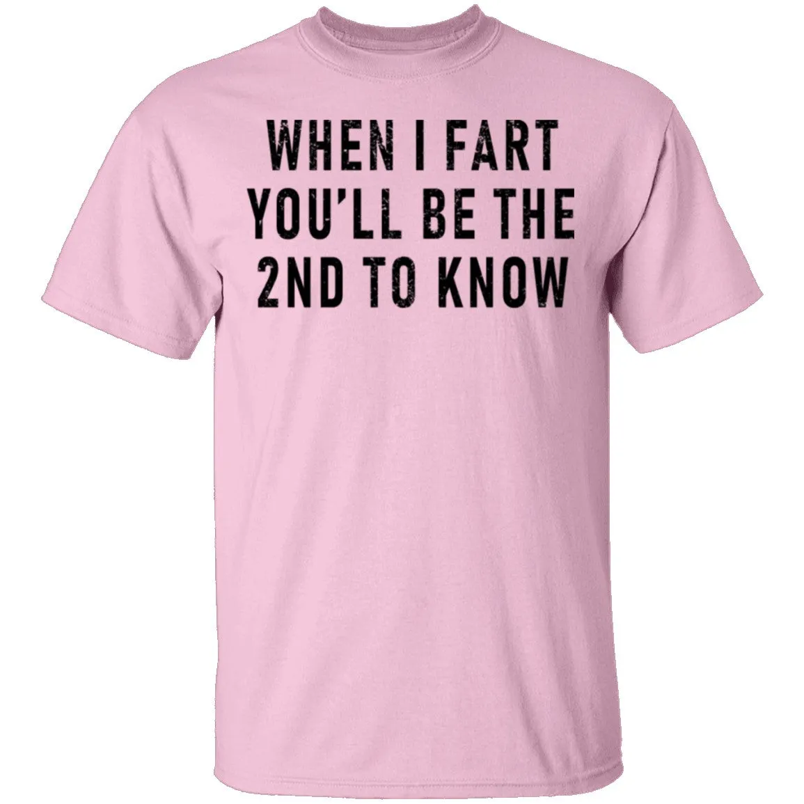 When I Fart You'll Be The Second To Know T-Shirt