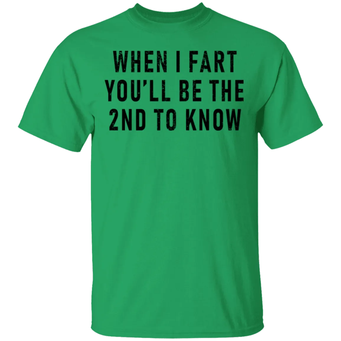 When I Fart You'll Be The Second To Know T-Shirt