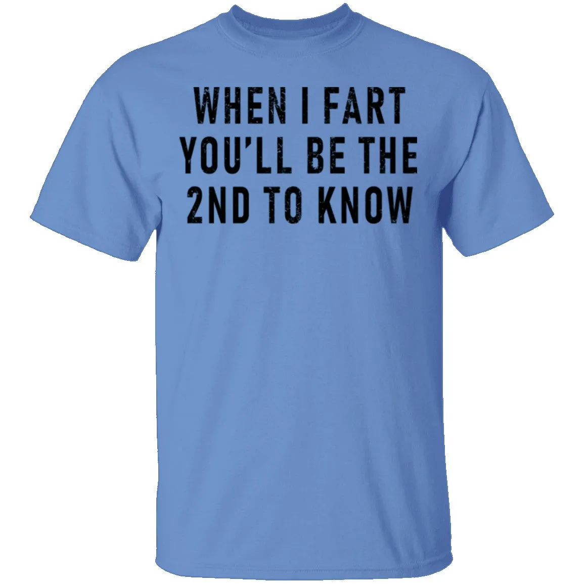 When I Fart You'll Be The Second To Know T-Shirt
