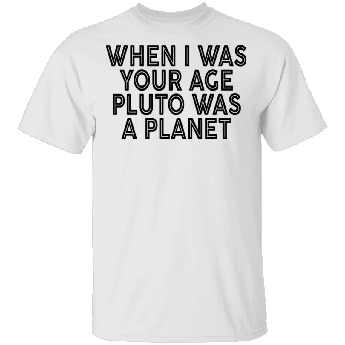 When I Was Your Age Pluto Was A PLanet T-Shirt