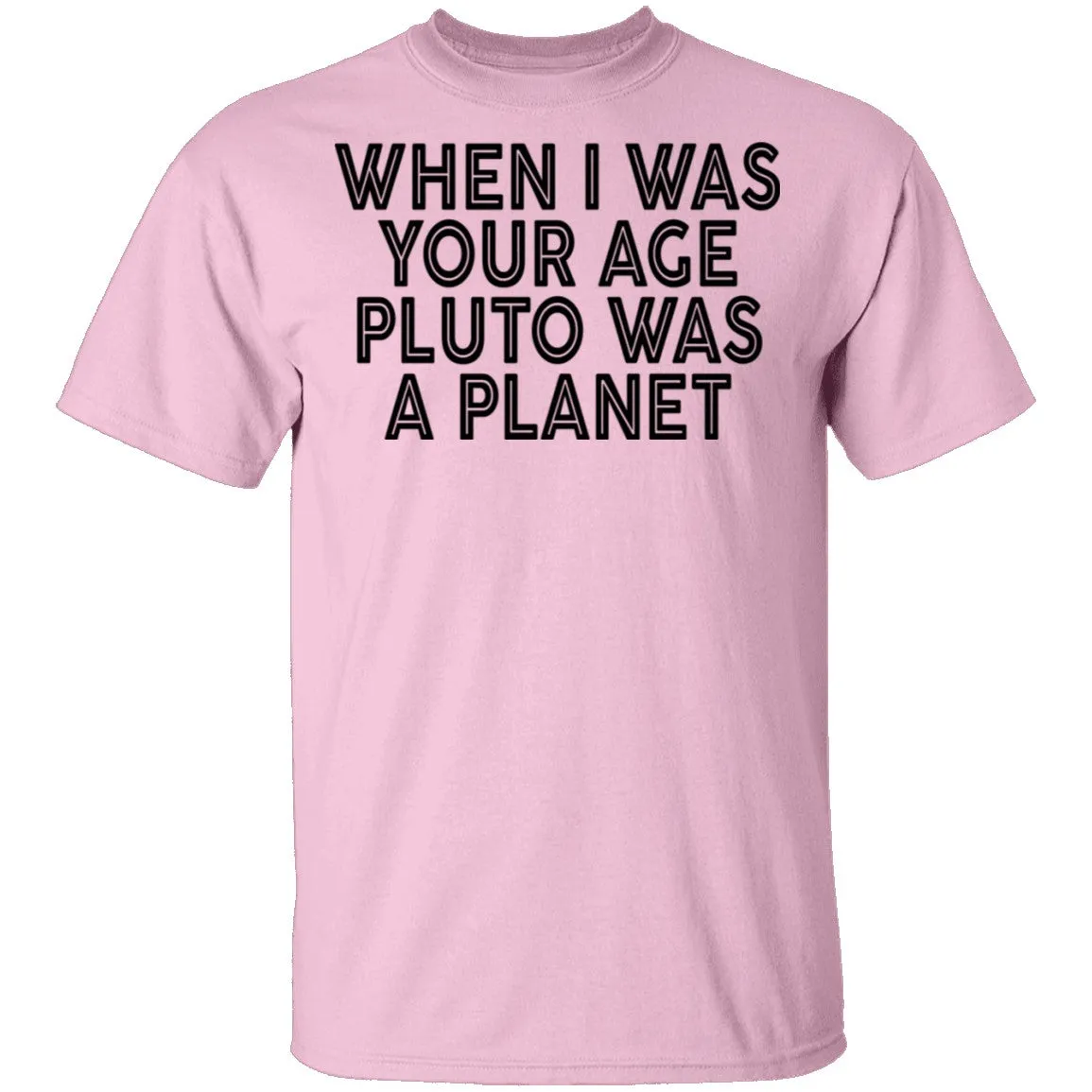 When I Was Your Age Pluto Was A PLanet T-Shirt